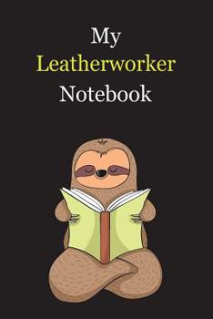 My Leatherworker Notebook: With A Cute Sloth Reading (sleeping) , Blank Lined Notebook Journal Gift Idea With Black Background Cover