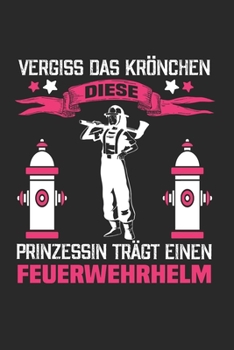 Paperback Vergiss Das Kr?nchen - Diese Prinzessin Tr?gt Einen Feuerwehrhelm: Din A5 Kariert (Karos) Heft F?r Feuerwehrmann Freiwillige Feuerwehr - Notizbuch Tag [German] Book