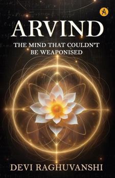 Arvind The Mind That Couldn't We Weaponised