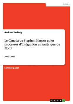 Paperback Le Canada de Stephen Harper et les processus d'intégration en Amérique du Nord: 2006 - 2009 [French] Book