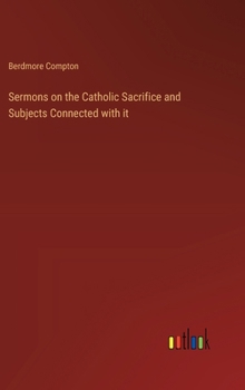 Hardcover Sermons on the Catholic Sacrifice and Subjects Connected with it Book