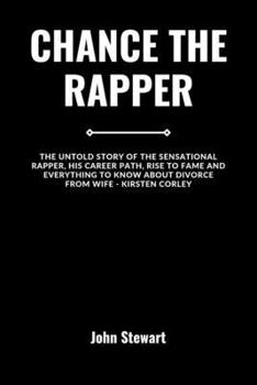 Chance the Rapper: The Untold Story Of The Sensational Rapper, His Career Path, Rise To Fame And Everything To Know About Divorce From Wi