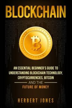 Paperback Blockchain: An Essential Beginner's Guide to Understanding Blockchain Technology, Cryptocurrencies, Bitcoin and the Future of Mone Book