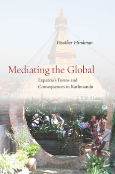 Hardcover Mediating the Global: Expatria's Forms and Consequences in Kathmandu Book