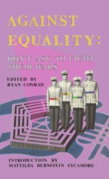 Against Equality: Don't Ask to Fight Their Wars - Book #2 of the Against Equality