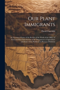 Paperback Our Plant Immigrants: An Account of Some of the Results of the Work of the Office of Seed and Plant Introduction of the Department of Agricu Book