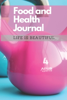 Food and Health Journal/Food Diary/Fitness Journal Notebook (Life is Beautiful): Record Eating, Plan Meals, Food Journal and Activity Tracker (111 Pages, 6 x 9)