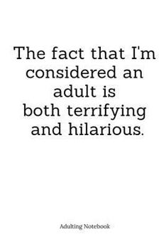 Paperback The fact that I'm considered an adult is both terrifying and hilarious.: Adulting Notebook: Book