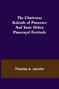 Paperback The Christmas Kalends of Provence; And Some Other Provençal Festivals Book
