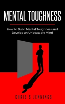 Paperback Mental Toughness: How to Build Mental Toughness and Develop an Unbeatable Mind Book