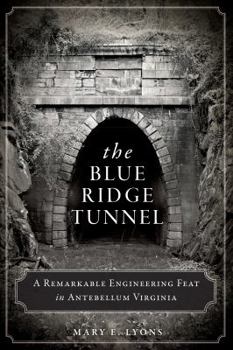 Paperback The Blue Ridge Tunnel: A Remarkable Engineering Feat in Antebellum Virginia Book