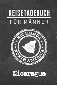 Reisetagebuch f�r M�nner Nicaragua: 6x9 Reise Journal I Notizbuch mit Checklisten zum Ausf�llen I Perfektes Geschenk f�r den Trip nach Nicaragua f�r jeden Reisenden