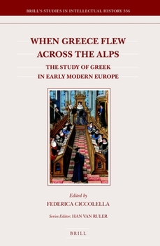 Hardcover When Greece Flew Across the Alps: The Study of Greek in Early Modern Europe Book