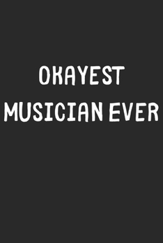 Okayest Musician Ever: Lined Journal, 120 Pages, 6 x 9, Funny Musician Gift Idea, Black Matte Finish (Okayest Musician Ever Journal)