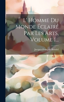 Hardcover L' Homme Du Monde Éclairé Par Les Arts, Volume 1... [French] Book