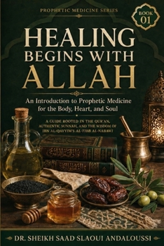 Healing Begins with Allah: An Introduction to Prophetic Medicine for the Body, Heart, and Soul (PROPHETIC MEDICINE SERIES)