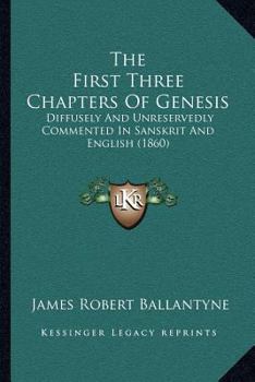 Paperback The First Three Chapters Of Genesis: Diffusely And Unreservedly Commented In Sanskrit And English (1860) Book