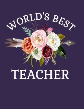 World's Best Teacher: 8.5x11 Notebook 100 Blank Lined College Rule Pages Flower Bouquet Teacher Gifts