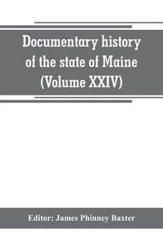 Paperback Documentary history of the state of Maine (Volume XXIV) The Baxter Manusripts Book
