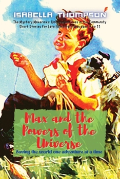 Max and the Powers of the Universe: Saving the world one adventure at a time (The Mystery Mavericks: Uncovering Clues in the Community)