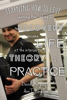Paperback Learning How to Live: Recovery Became Life at the Intersection of Theory and Practice Book