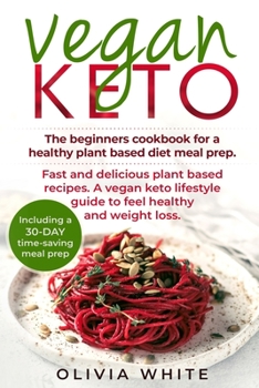 Vegan Keto: The Beginners Cookbook for a Healthy Plant Based Diet Meal Prep, Fast and Delicious Plant Based Recipes, A Vegan Keto Lifestyle Guide to Feel Healthy and Weight Loss