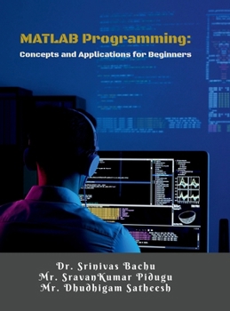 Hardcover MATLAB Programming: Concepts and Applications for Beginners: A Step-by-Step Guide for Engineering Students and Beginners Book