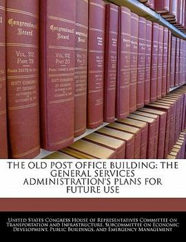 Paperback The Old Post Office Building: The General Services Administration's Plans for Future Use Book