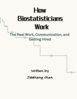 How Biostatisticians Work: The Real Work, Communication, and Getting Hired