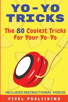 Paperback Yo-Yo Tricks: The 80 Coolest Tricks for your Yo-Yo Includes Instructional Videos! Book
