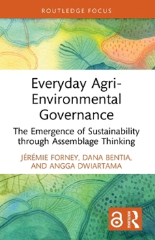 Everyday Agri-Environmental Governance: The Emergence of Sustainability through Assemblage Thinking (Routledge Focus on Environment and Sustainability)