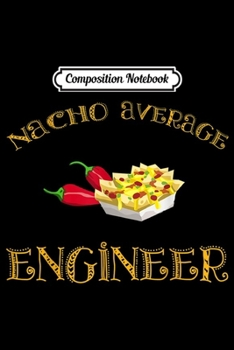 Composition Notebook: Nacho Average Engineer Funny Hispanic Mexican Gift  Journal/Notebook Blank Lined Ruled 6x9 100 Pages