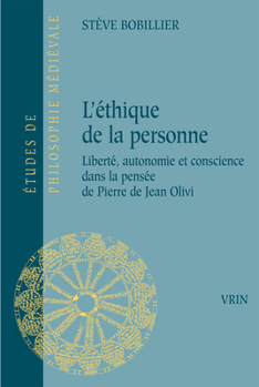 L' ethique de la Personne : Liberte, Autonomie et Conscience Dans la Pensee de Pierre de Jean Olivi