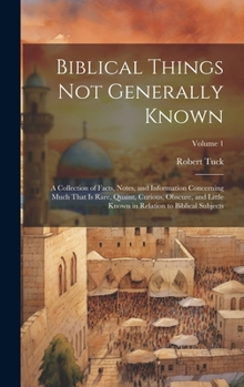 Hardcover Biblical Things not Generally Known: A Collection of Facts, Notes, and Information Concerning Much That is Rare, Quaint, Curious, Obscure, and Little Book