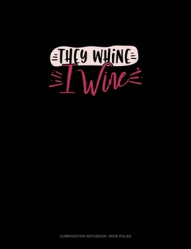 Paperback They Whine I Wine: Composition Notebook: Wide Ruled Book