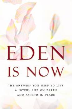 Paperback Eden Is Now - The Answers You Need to Live a Joyful Life on Earth and Ascend in Peace Book
