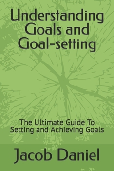 Paperback Understanding Goals and Goal-setting: The Ultimate Guide To Setting and Achieving Goals Book