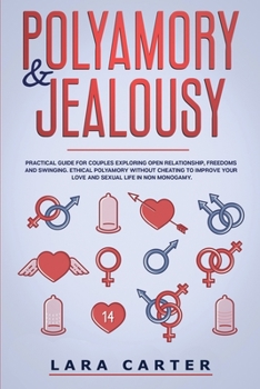 Paperback Polyamory and Jealousy: Practical Guide For Couples Exploring Open Relationship, Freedoms And Swinging . Ethical Polyamory Without Cheating To Book