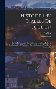 Hardcover Histoire Des Diables De Loudun; Ou, De La Possession Des Religieuses Ursulines, Et De La Condamnation & Du Suplice D'urbain Grandier, Curé De La Même [French] Book