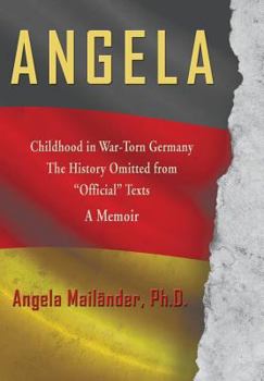 Hardcover Angela Childhood in War-Torn Germany The History Omitted from "Official" Texts A Memoir Book