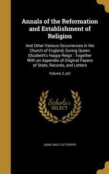Hardcover Annals of the Reformation and Establishment of Religion: And Other Various Occurrences in the Church of England, During Queen Elizabeth's Happy Reign: Book