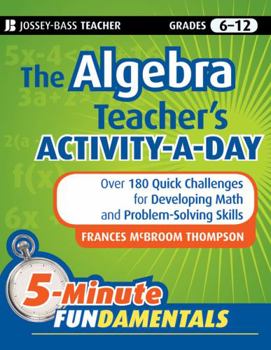 Paperback The Algebra Teacher's Activity-a-Day : Over 180 Quick Challenges for Developing Math and Problem-Solving Skills Book