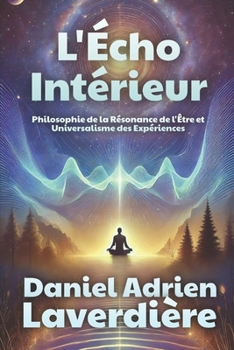 L'Écho Intérieur: Philosophie de la Résonance de l'Être et Universalisme des Expériences (French Edition)