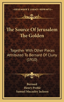 Hardcover The Source Of Jerusalem The Golden: Together With Other Pieces Attributed To Bernard Of Cluny (1910) Book