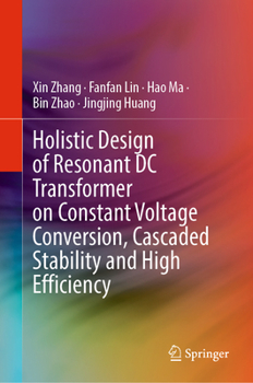 Hardcover Holistic Design of Resonant DC Transformer on Constant Voltage Conversion, Cascaded Stability and High Efficiency Book