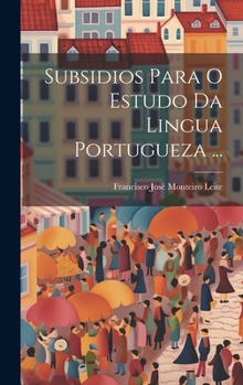 Hardcover Subsidios Para O Estudo Da Lingua Portugueza ... [Portuguese] Book