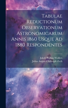 Hardcover Tabulae Reductionum Observationum Astronomicarum Annis 1860 Usque Ad 1880 Respondentes [Latin] Book