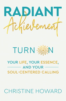 Paperback Radiant Achievement: Turn on Your Life, Your Essence, and Your Soul-Centered Calling Book