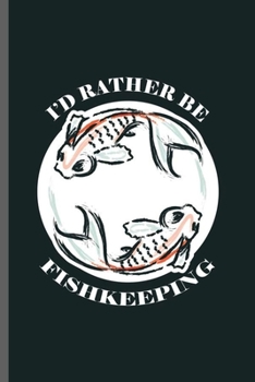 Paperback I'd Rather be Fishkeeping: Cool Fishkeeping Design Sayings Blank Journal For Fishkeeper occasional Gift (6"x9") Lined Notebook to write in Book