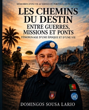 LES CHEMINS DU DESTIN ENTRE GUERRES, MISSIONS ET PONTS SOUS-TITRE: Mémoires d’une vie entre l’Afrique, la guerre, la Police et les missions de paix (French Edition)